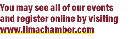 You may see all of our events and register online by visiting www.limachamber.com
