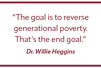 “The goal is to reverse generational poverty. That’s the end goal.” Dr. Willie Heggins