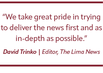 “We take great pride in trying to deliver the news first and as in depth as possible.” David Trinko | Editor, The Lim...