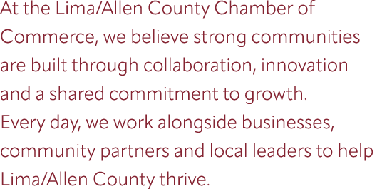 At the Lima/Allen County Chamber of Commerce, we believe strong communities are built through collaboration, innovati...