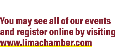 You may see all of our events and register online by visiting www.limachamber.com