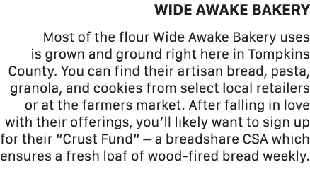 WIDE AWAKE BAKERY Most of the flour Wide Awake Bakery uses is grown and ground right here in Tompkins County. You can...