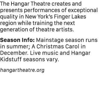 The Hangar Theatre creates and presents performances of exceptional quality in New York’s Finger Lakes region while t...
