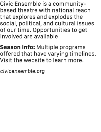 Civic Ensemble is a community based theatre with national reach that explores and explodes the social, political, and...