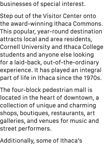 businesses of special interest. Step out of the Visitor Center onto the award winning Ithaca Commons. This popular, y...