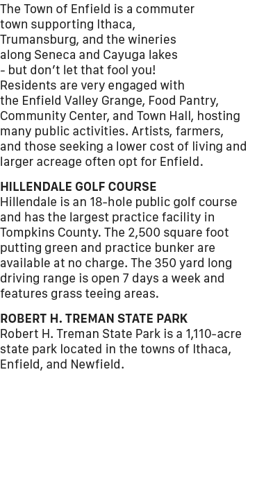 The Town of Enfield is a commuter town supporting Ithaca, Trumansburg, and the wineries along Seneca and Cayuga lakes...