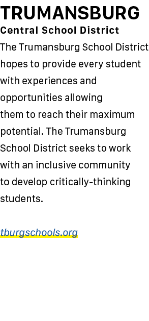 TRUMANSBURG Central School District The Trumansburg School District hopes to provide every student with experiences a...