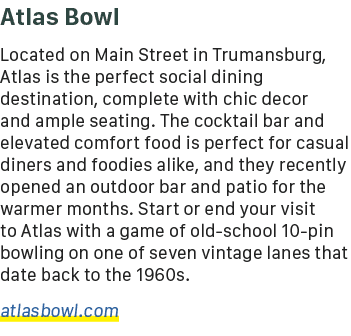 Atlas Bowl Located on Main Street in Trumansburg, Atlas is the perfect social dining destination, complete with chic ...
