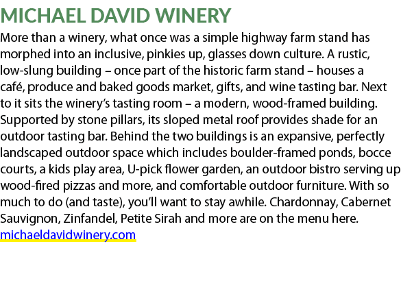 MICHAEL DAVID WINERY More than a winery, what once was a simple highway farm stand has morphed into an inclusive, pin...