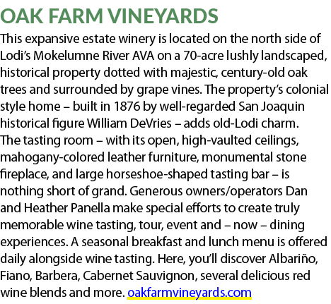 OAK FARM VINEYARDS This expansive estate winery is located on the north side of Lodi’s Mokelumne River AVA on a 70 ac...