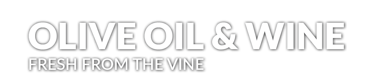 OLIVE OIL & WINE FRESH FROM THE VINE