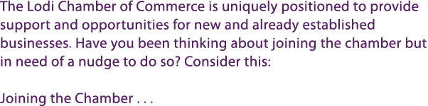 The Lodi Chamber of Commerce is uniquely positioned to provide support and opportunities for new and already establis...