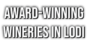 AWARD WINNING WINERIES IN LODI