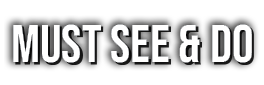 MUST SEE & DO