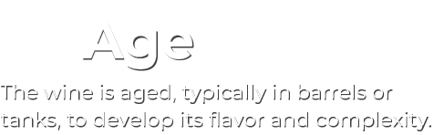 Age The wine is aged, typically in barrels or tanks, to develop its flavor and complexity. 