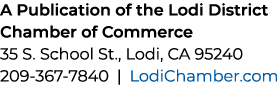 A Publication of the Lodi District Chamber of Commerce 35 S. School St., Lodi, CA 95240 209 367 7840 | LodiChamber.com