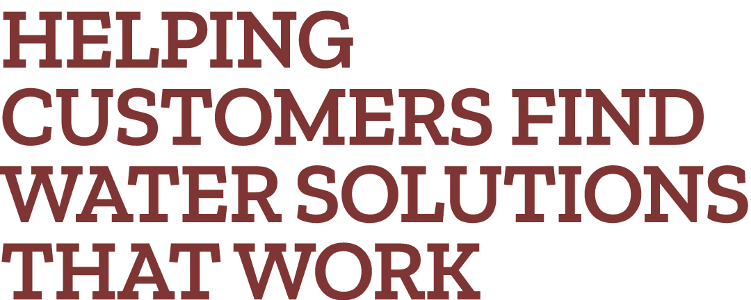 Helping Customers Find Water Solutions that Work