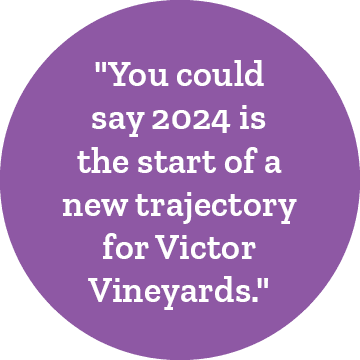 \“You could say 2024 is the start of a new trajectory for Victor Vineyards.\"