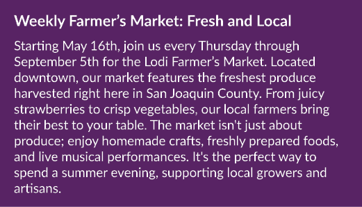 Weekly Farmer’s Market: Fresh and Local Starting May 16th, join us every Thursday through September 5th for the Lodi ...
