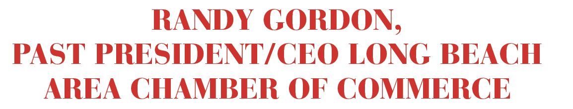 Randy Gordon, past President CEO Long Beach Area Chamber of Commerce 