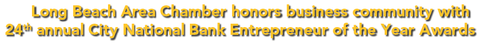 Long Beach Area Chamber honors business community with 24th annual City National Bank Entrepreneur of the Year Awards