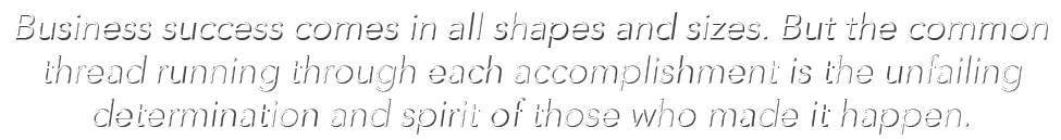 Business success comes in all shapes and sizes  But the common thread running through each accomplishment is the unfa   