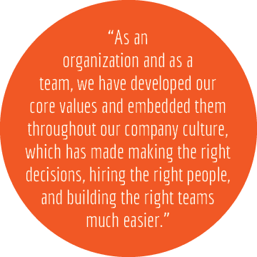 “As an organization and as a team, we have developed our core values and embedded them throughout our company culture...
