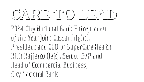 CARE TO LEAD,2024 City National Bank Entrepreneur of the Year John Cassar (right), President and CEO of SuperCare Hea...