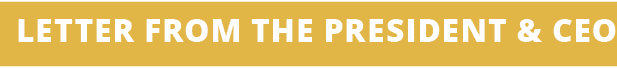 LETTER FROM THE PRESIDENT & CEO