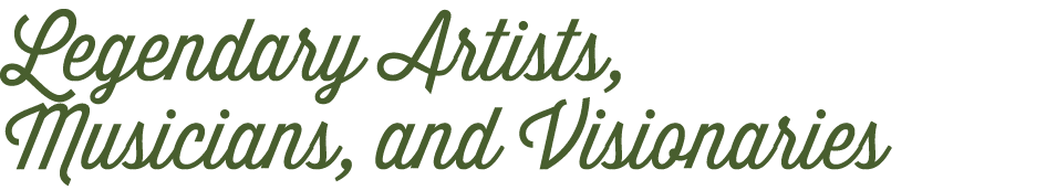 Legendary Artists, Musicians, and Visionaries