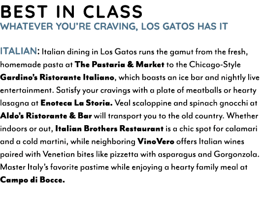 Best in Class Whatever you’re craving, Los Gatos has it Italian: Italian dining in Los Gatos runs the gamut from the ...