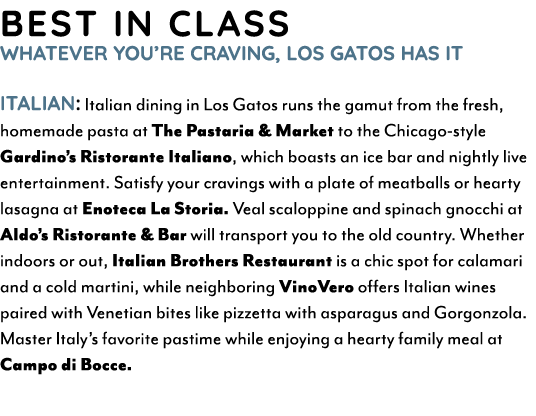 Best in Class Whatever you’re craving, Los Gatos has it Italian: Italian dining in Los Gatos runs the gamut from the ...