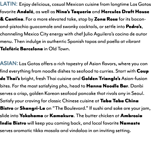LATIN: Enjoy delicious, casual Mexican cuisine from longtime Los Gatos favorite Andal , as well as Nina’s Taqueria an...