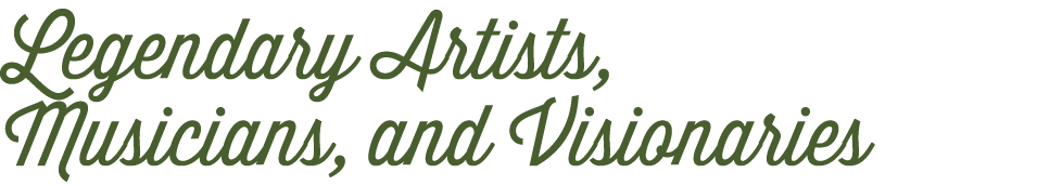 Legendary Artists, Musicians, and Visionaries
