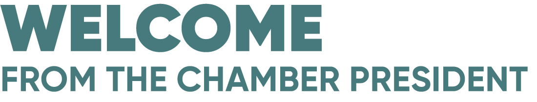 WELCOME from the chamber president
