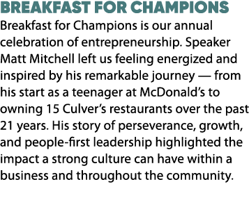 Breakfast For Champions Breakfast for Champions is our annual celebration of entrepreneurship. Speaker Matt Mitchell ...