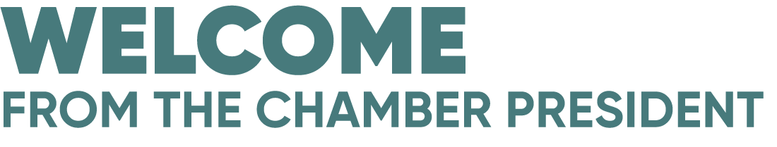 WELCOME from the chamber president
