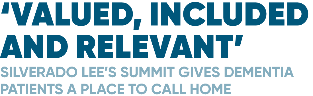 ‘VALUED, INCLUDED AND RELEVANT’ SILVERADO LEE’S SUMMIT GIVES DEMENTIA PATIENTS A PLACE TO CALL HOME 
