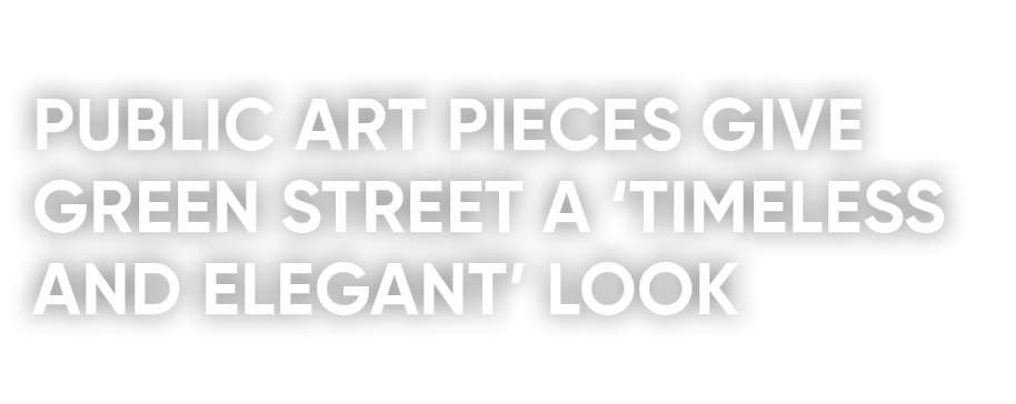 PUBLIC ART PIECES GIVE GREEN STREET A ‘TIMELESS AND ELEGANT’ LOOK