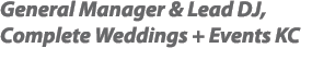 General Manager & Lead DJ, Complete Weddings + Events KC