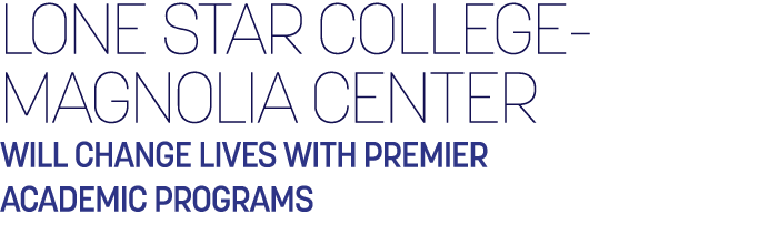 lone star college magnolia center will change lives with premier academic programs