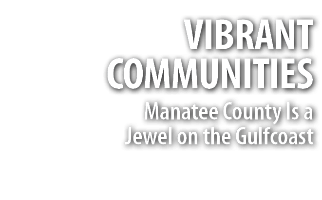 VIBRANT COMMUNITIES Manatee County Is a Jewel on the Gulfcoast 