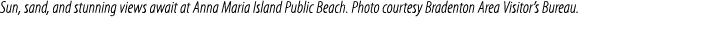 Sun, sand, and stunning views await at Anna Maria Island Public Beach. Photo courtesy Bradenton Area Visitor’s Bureau.