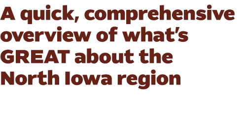 A quick, comprehensive overview of what’s GREAT about the North Iowa region
