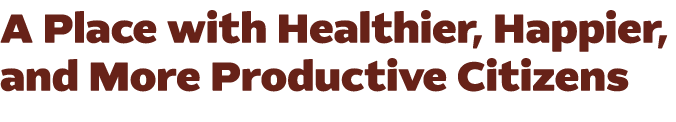 A Place with Healthier, Happier, and More Productive Citizens