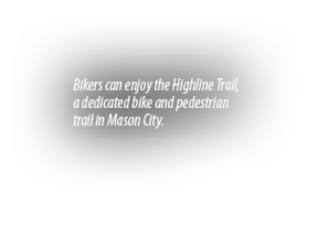 Bikers can enjoy the Highline Trail, a dedicated bike and pedestrian trail in Mason City.