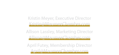 Kristin Meyer, Executive Director Kristin@MaumeeChamber.com Allison Lassley, Marketing Director Allison@MaumeeChamber...