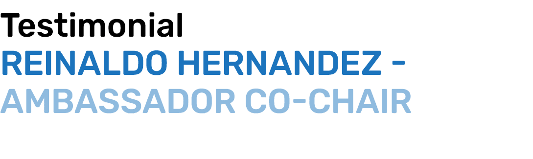 Testimonial Reinaldo Hernandez Ambassador Co Chair