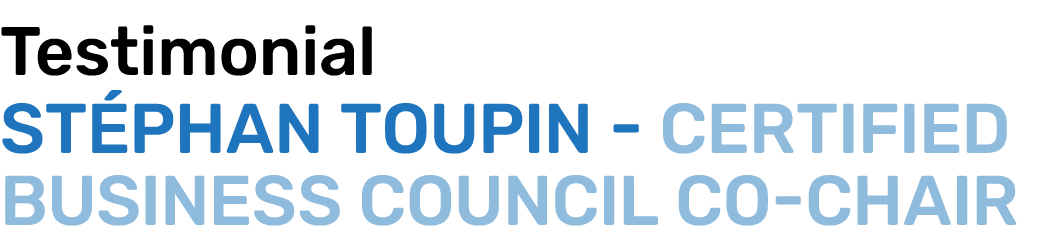 Testimonial St phan Toupin Certified Business Council Co Chair