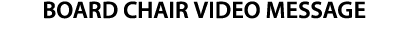 BOARD CHAIR VIDEO MESSAGE 